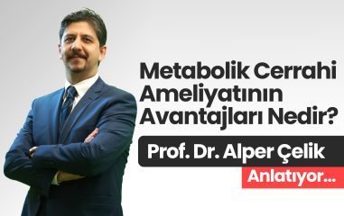 Prof. Dr. Alper Çelik Anlatıyor Metabolik Cerrahi Ameliyatının Avantajları Nedir?